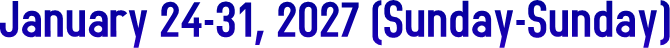January 24-31, 2027 (Sunday-Sunday) January 24-31, 2027 (Sunday-Sunday)
